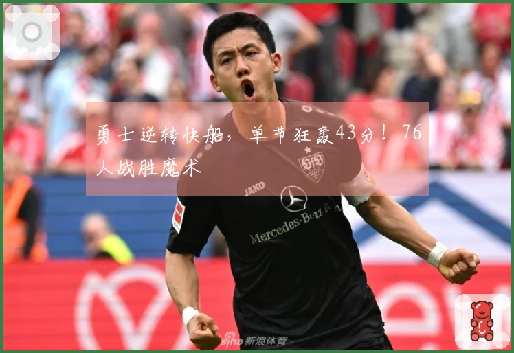 勇士逆转快船，单节狂轰43分！76人战胜魔术