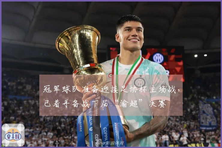 冠军球队准备迎接足协杯主场战，已着手备战下届“渝超”决赛