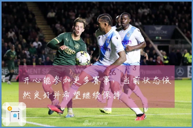 开心能参加更多赛事，当前状态依然良好并希望继续保持